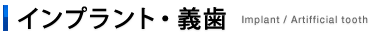 インプラント・義歯　Implant / Artifficial tooth