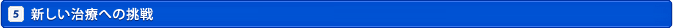 5.新しい治療への挑戦