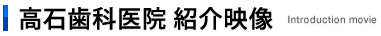 高石歯科医院 紹介映像　Introduction movief
